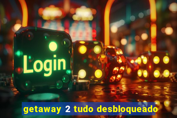 getaway 2 tudo desbloqueado